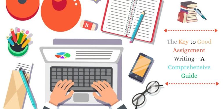 The Key to Good Assignment Writing – A Comprehensive Guide